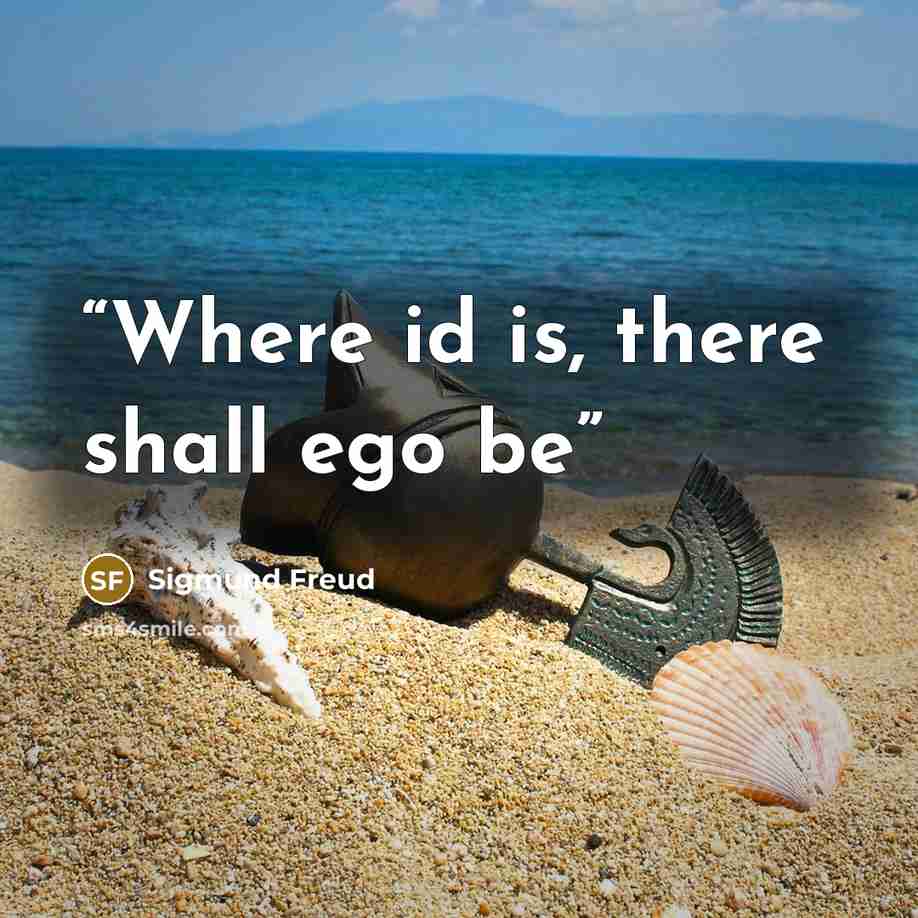 “Where id is, there shall ego be” quote by Sigmund Freud
