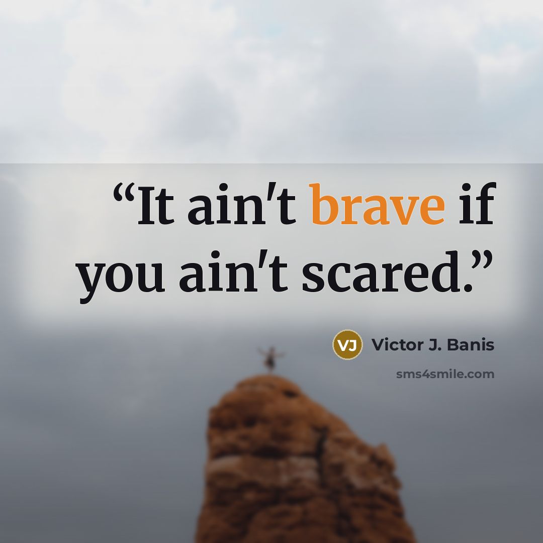 “It ain't brave if you ain't scared.” quote by Victor J. Banis