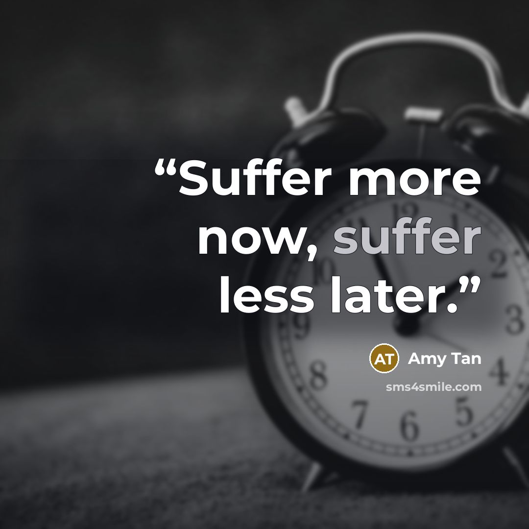 “Suffer more now, suffer less later.” quote by Amy Tan