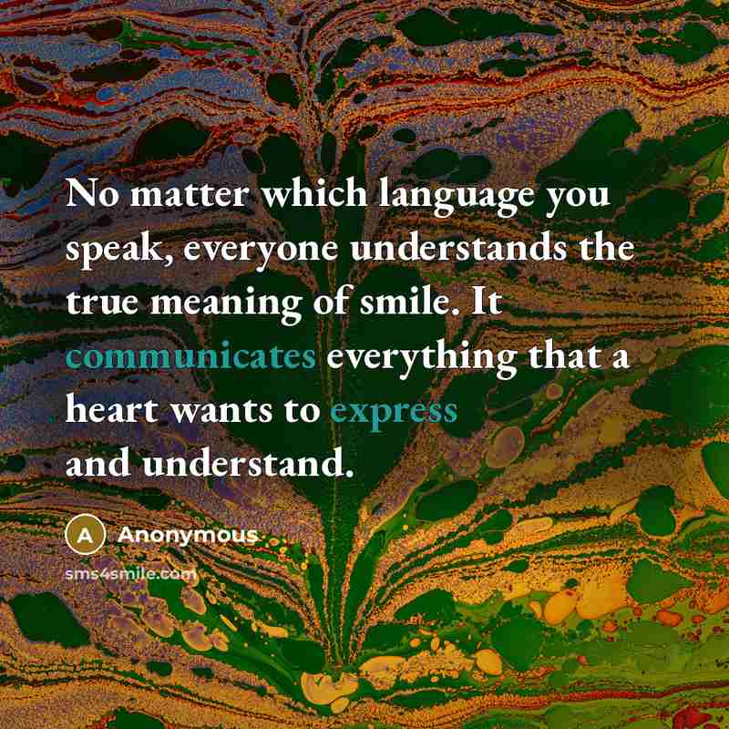 “No matter which language you speak, everyone understands the true meaning of smile. It communicates everything that a heart wants to express and understand.” quote by Anonymous