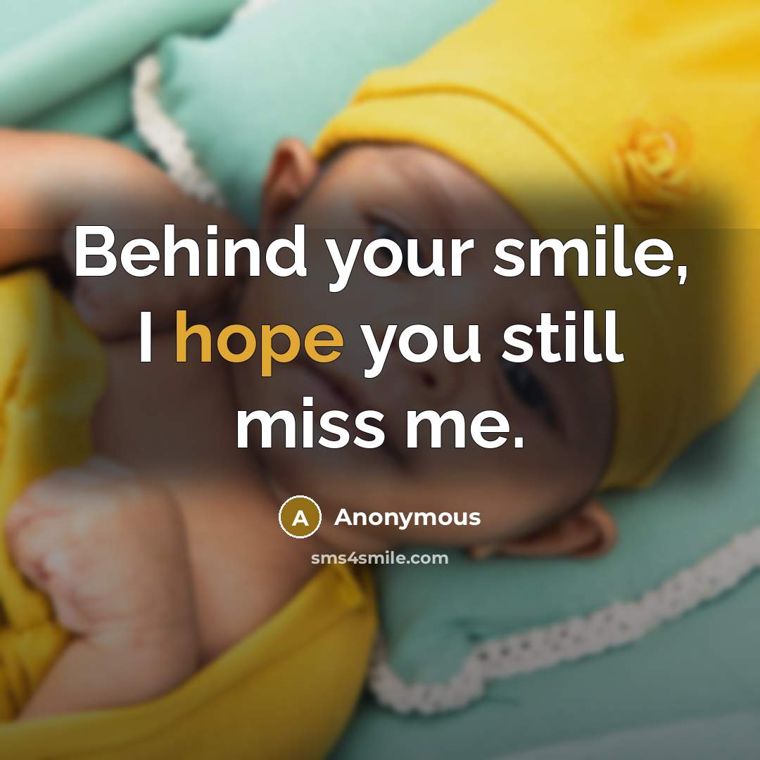 “Behind your smile, I hope you still miss me.” quote by Anonymous