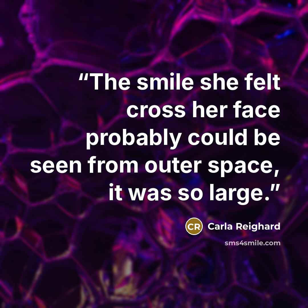 “The smile she felt cross her face probably could be seen from outer space, it was so large.” quote by Carla Reighard