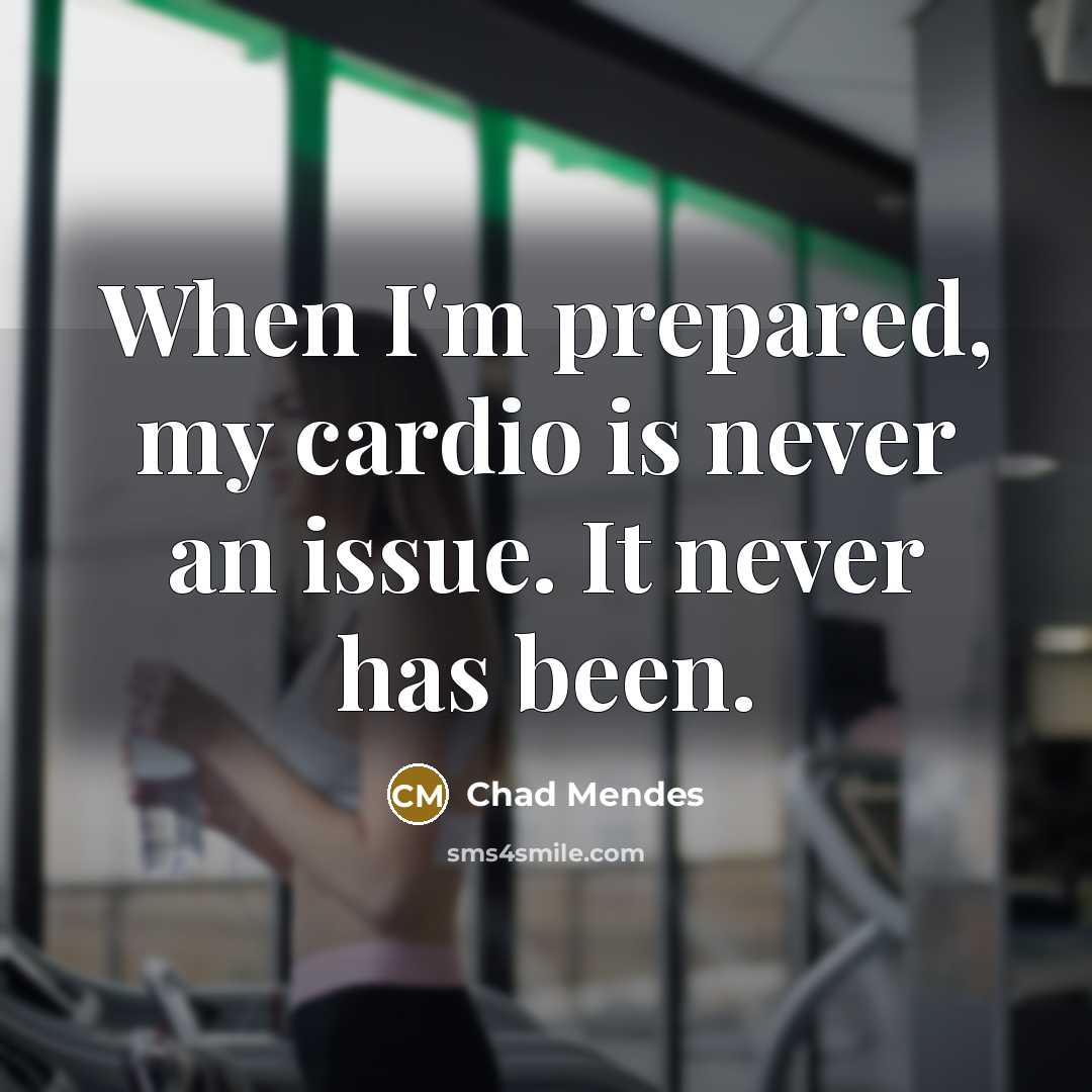 “When I'm prepared, my cardio is never an issue. It never has been.” quote by Chad Mendes