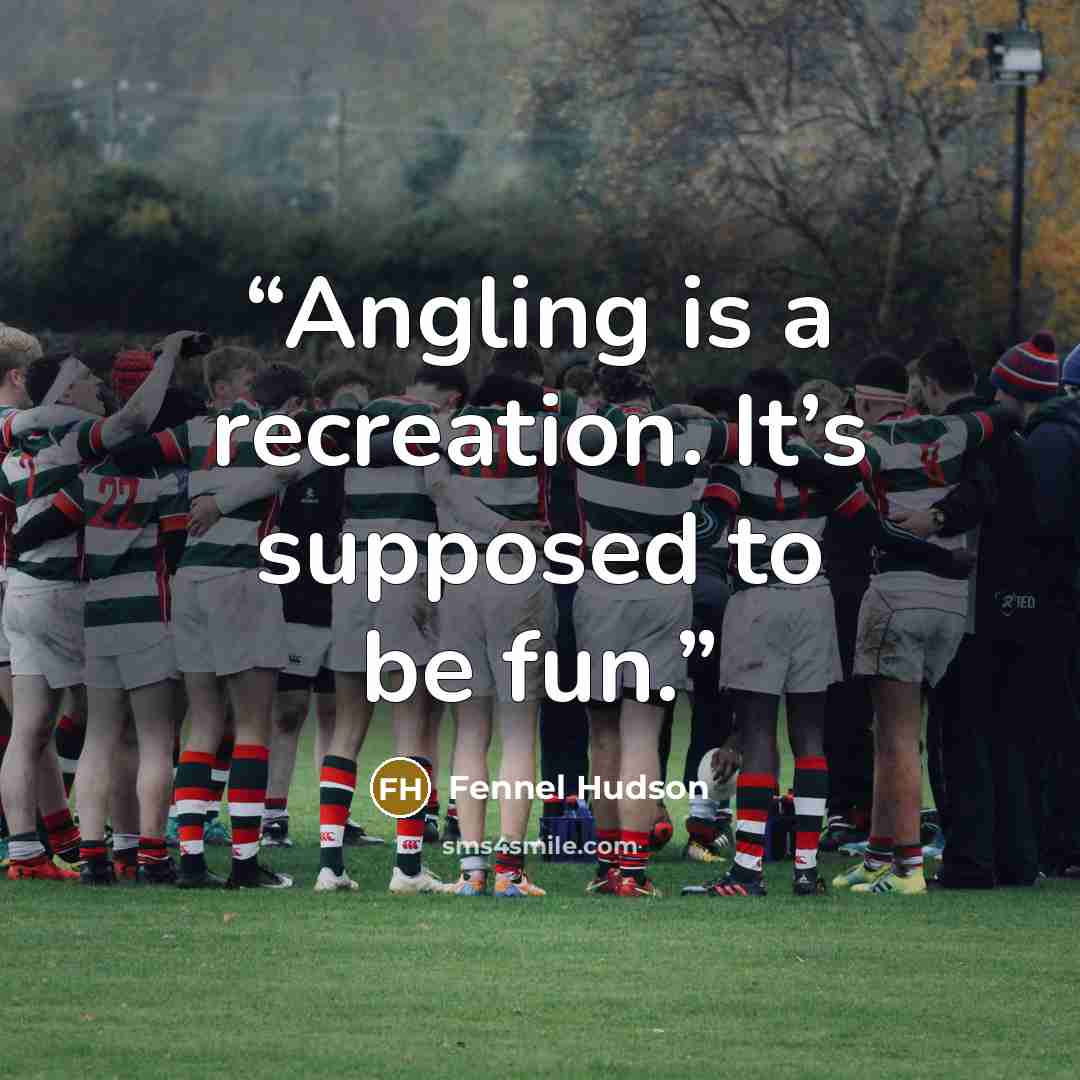 “Angling is a recreation. It’s supposed to be fun.” quote by Fennel Hudson