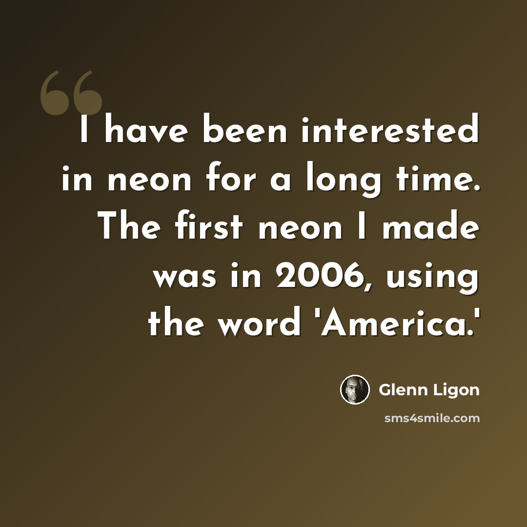 “I have been interested in neon for a long time. The first neon I made was in 2006, using the word 'America.'” quote by Glenn Ligon