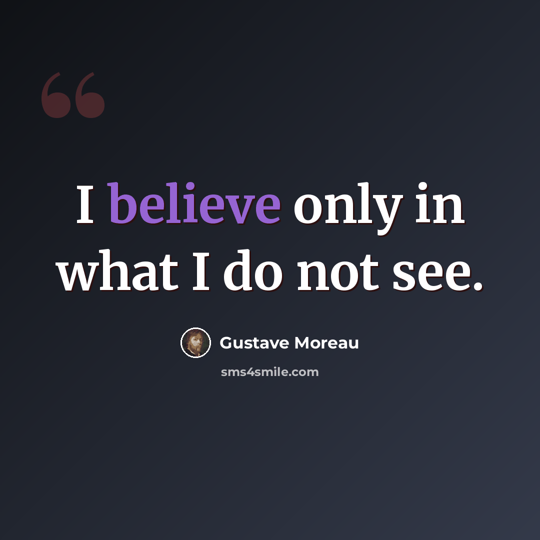 “I believe only in what I do not see.” quote by Gustave Moreau