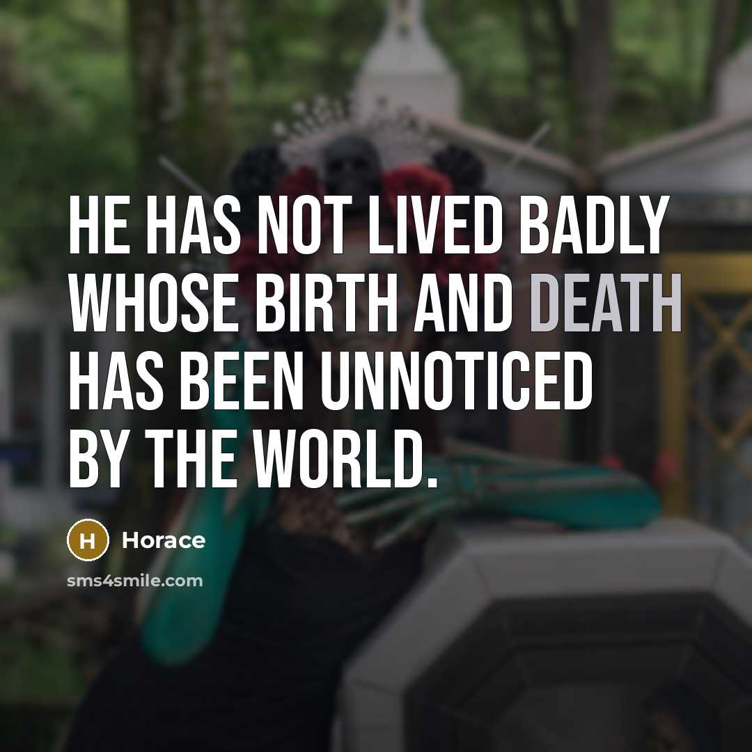 “He has not lived badly whose birth and death has been unnoticed by the world.” quote by Horace
