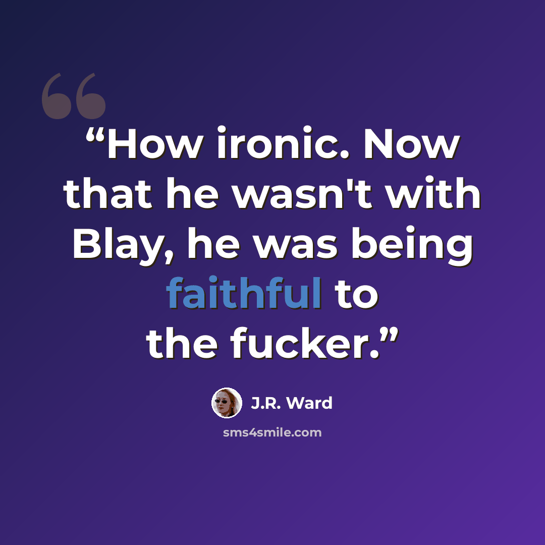 “How ironic. Now that he wasn't with Blay, he was being faithful to the fucker.” quote by J.R. Ward