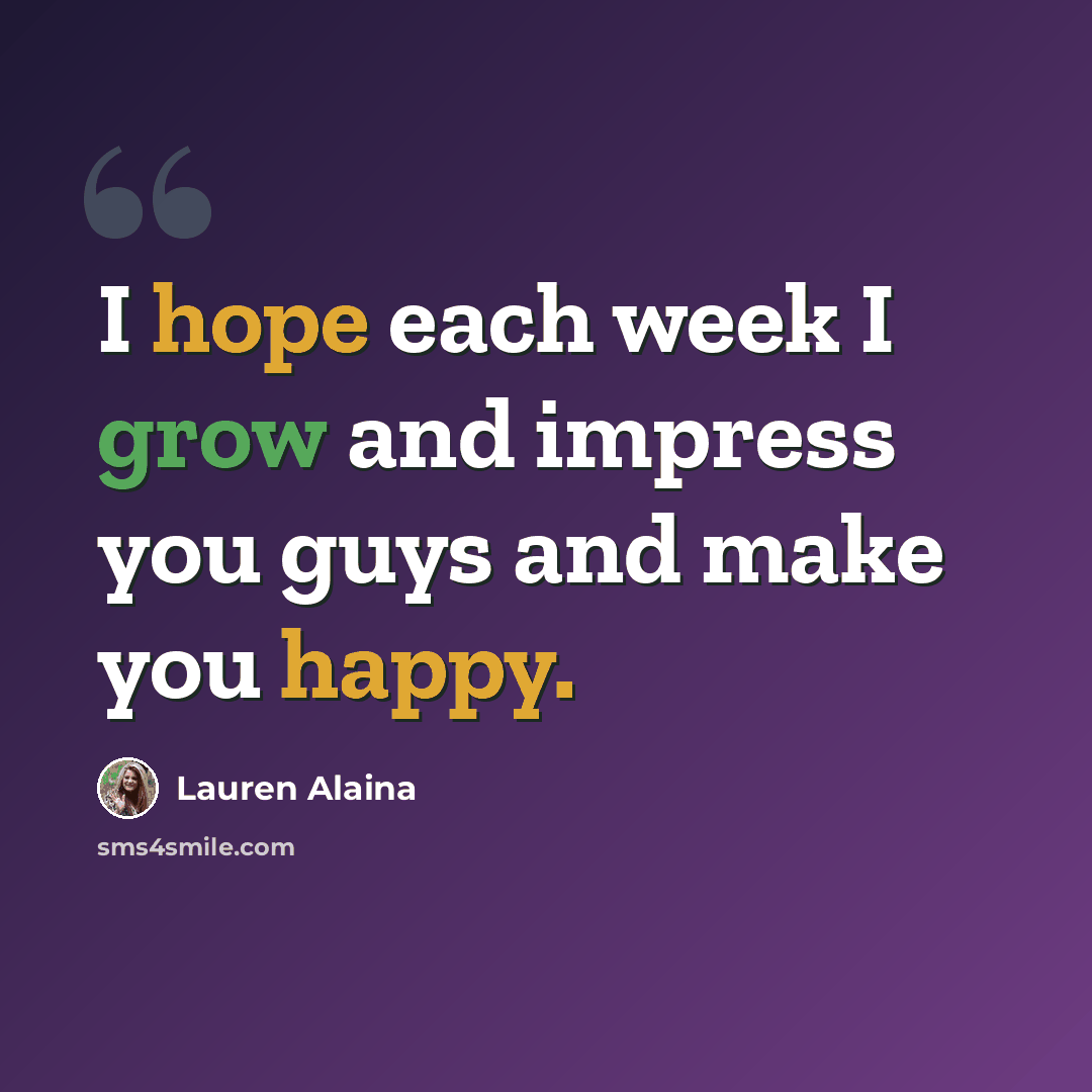 “I hope each week I grow and impress you guys and make you happy.” quote by Lauren Alaina
