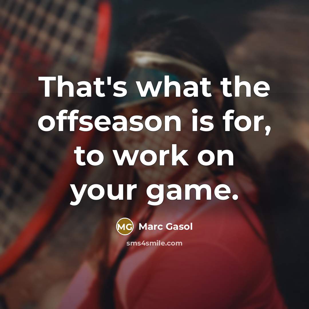 “That's what the offseason is for, to work on your game.” quote by Marc Gasol
