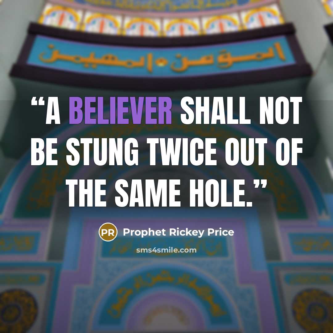 “A believer shall not be stung twice out of the same hole.” quote by Prophet Rickey Price