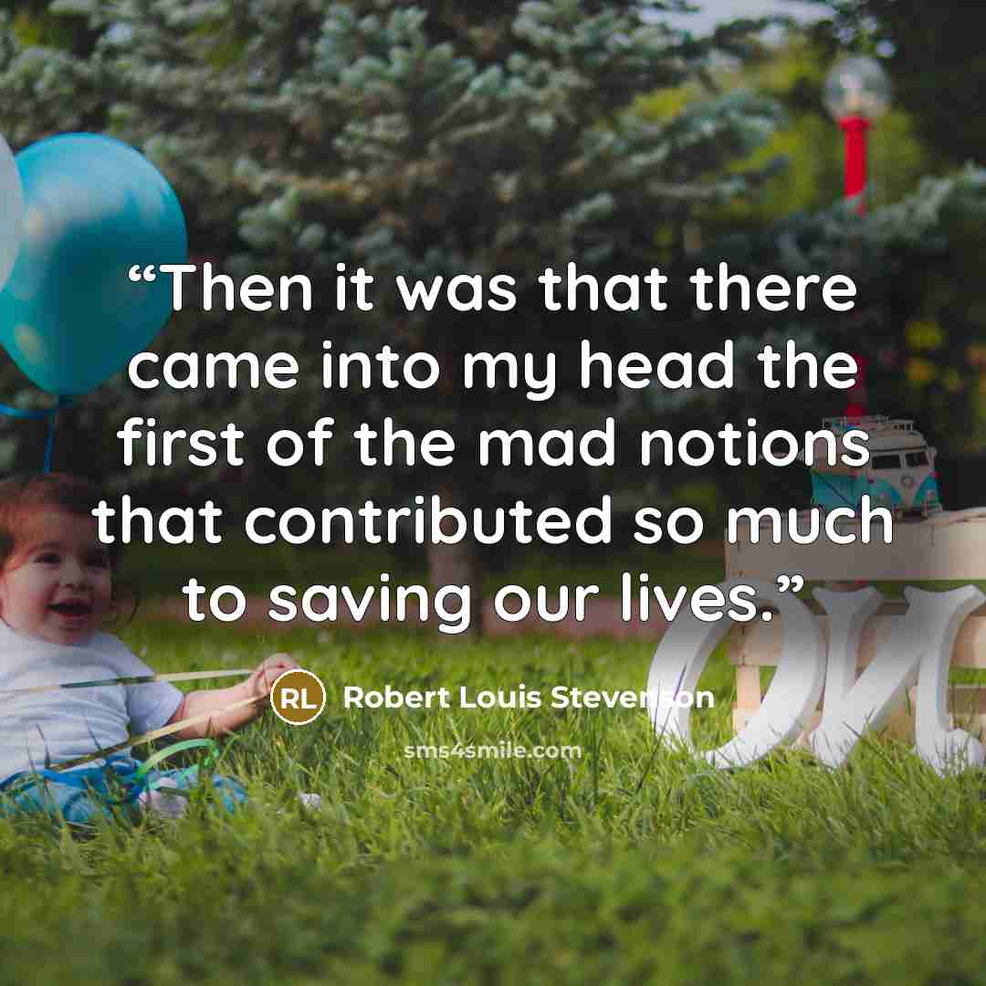 “Then it was that there came into my head the first of the mad notions that contributed so much to saving our lives.” quote by Robert Louis Stevenson