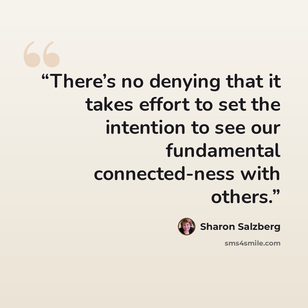“There’s no denying that it takes effort to set the intention to see our fundamental connected-ness with others.” quote by Sharon Salzberg