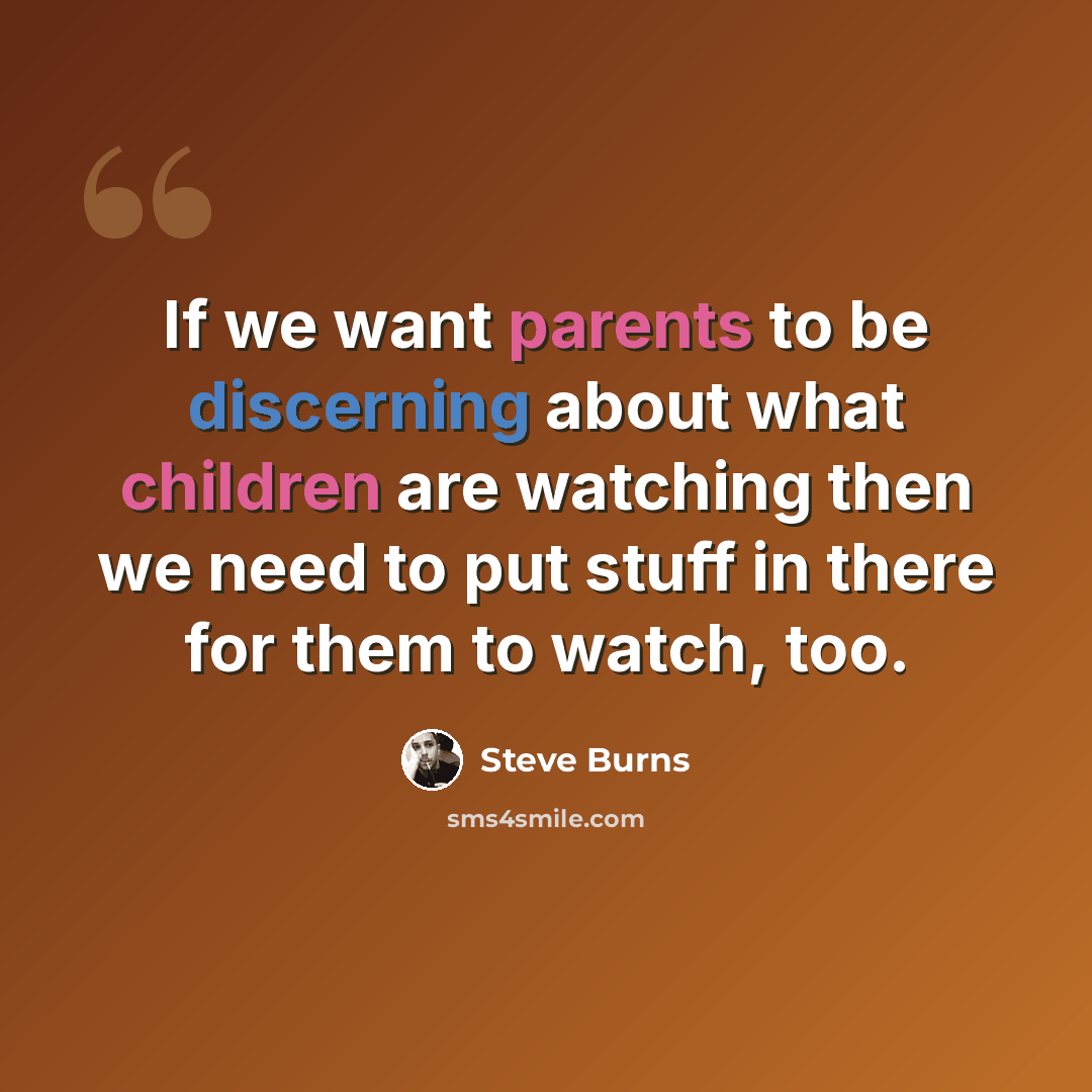 “If we want parents to be discerning about what children are watching then we need to put stuff in there for them to watch, too.” quote by Steve Burns