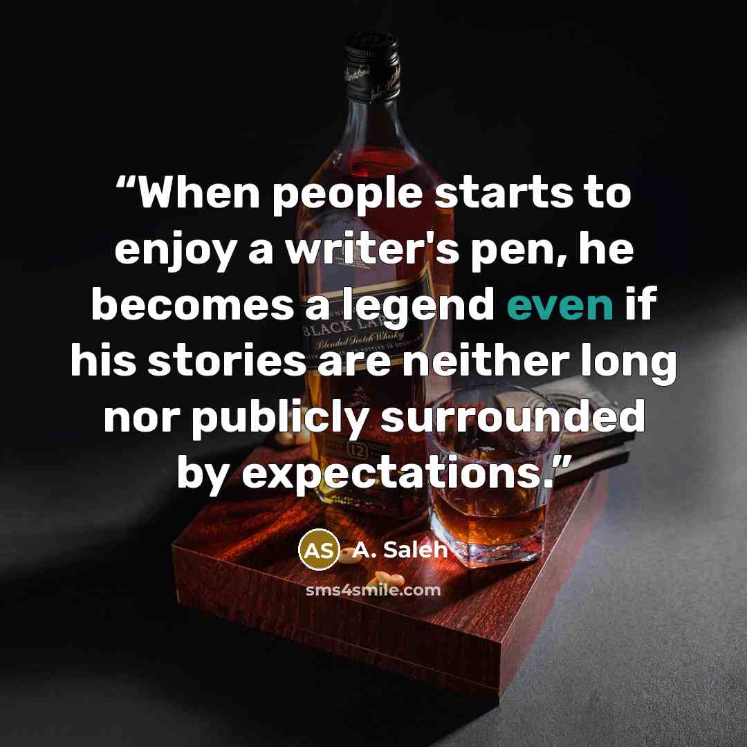 “When people starts to enjoy a writer's pen, he becomes a legend even if his stories are neither long nor publicly surrounded by expectations.” quote by A. Saleh