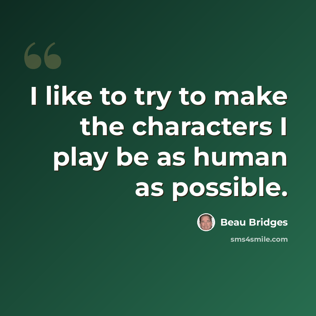 “I like to try to make the characters I play be as human as possible.” quote by Beau Bridges