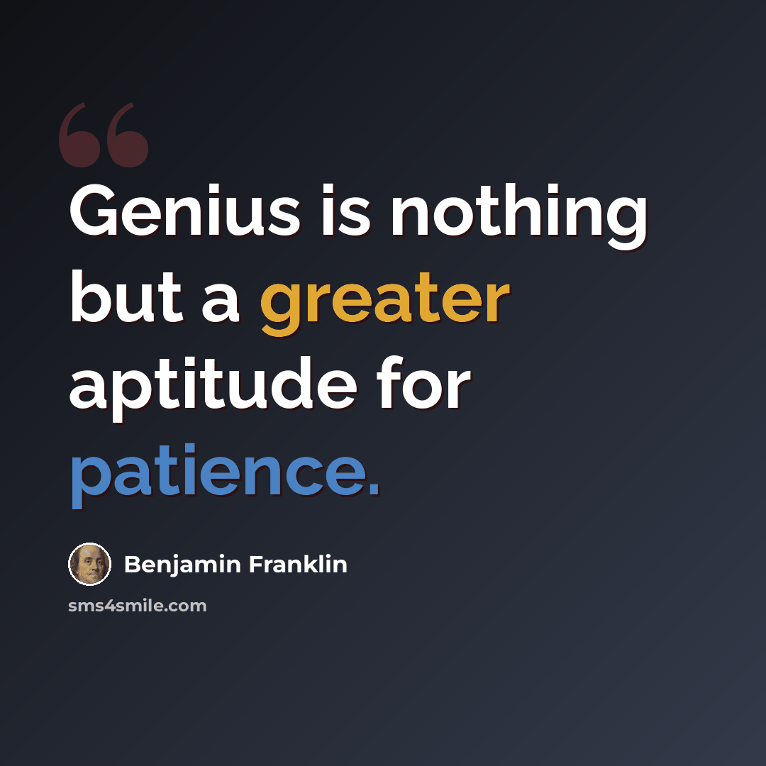 “Genius is nothing but a greater aptitude for patience.” quote by Benjamin Franklin