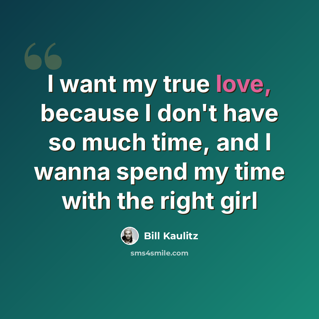 “I want my true love, because I don't have so much time, and I wanna spend my time with the right girl” quote by Bill Kaulitz