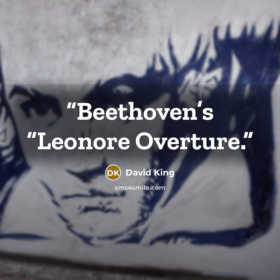 “Beethoven’s “Leonore Overture.” quote by David King