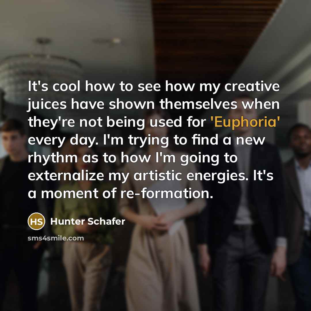 “It's cool how to see how my creative juices have shown themselves when they're not being used for 'Euphoria' every day. I'm trying to find a new rhythm as to how I'm going to externalize my artistic energies. It's a moment of re-formation.” quote by Hunter Schafer