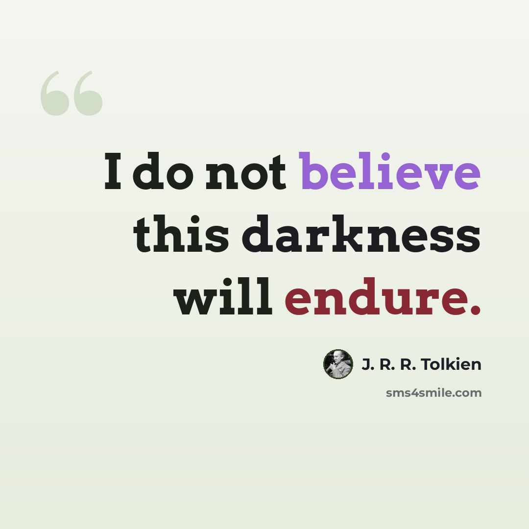 “I do not believe this darkness will endure.” quote by J. R. R. Tolkien
