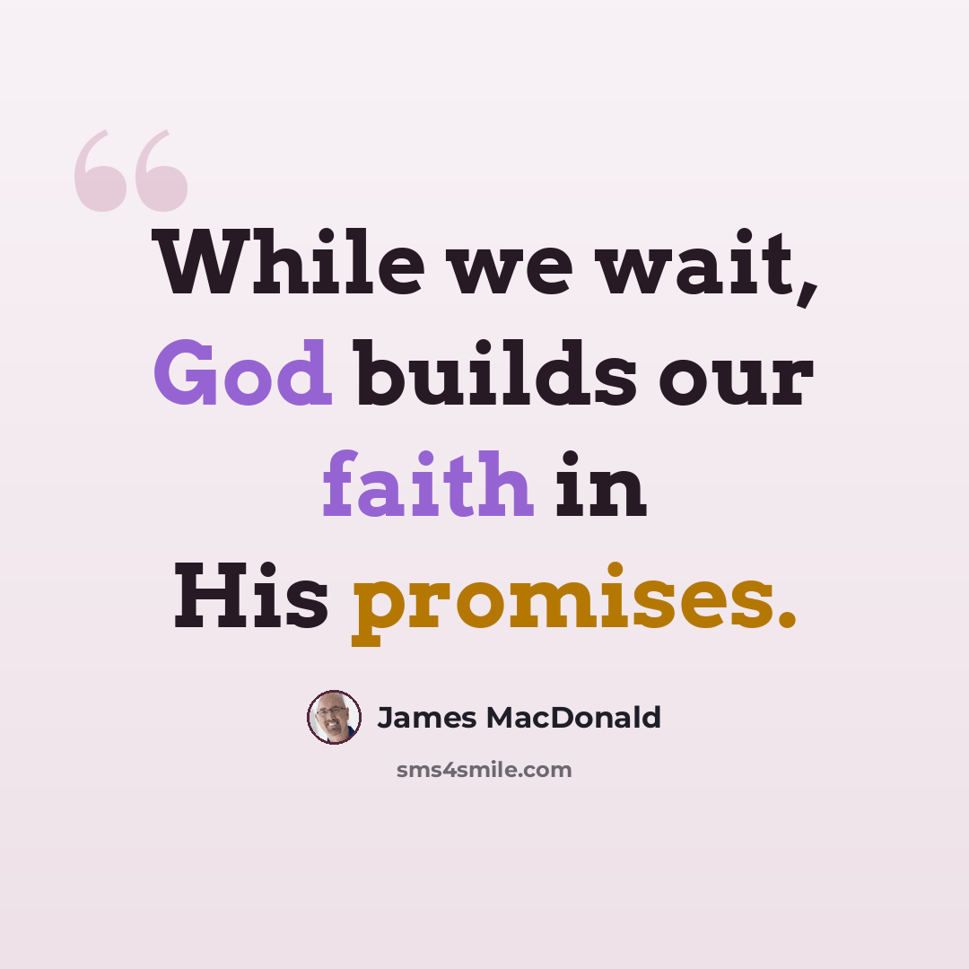 “While we wait, God builds our faith in His promises.” quote by James MacDonald