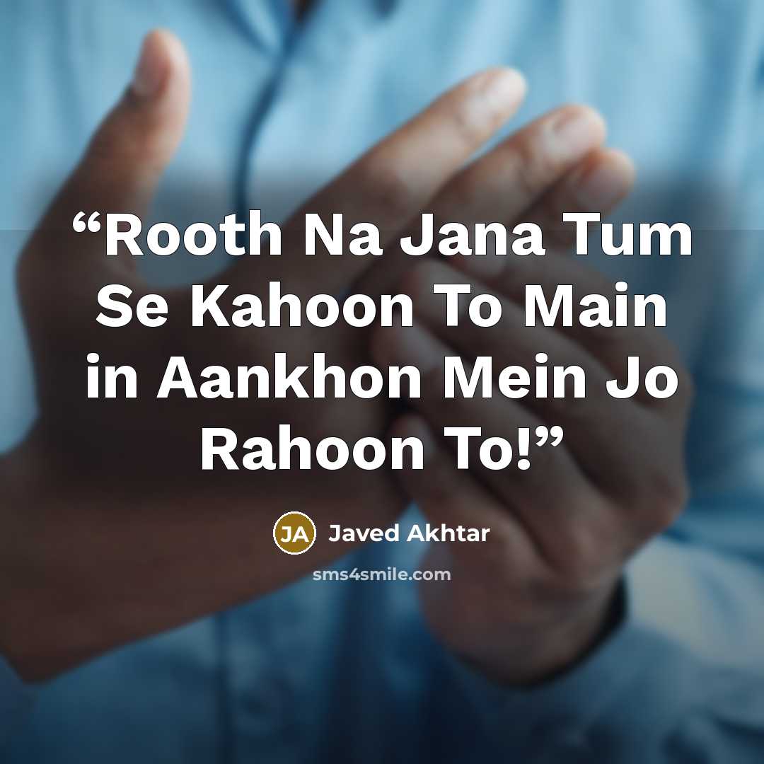 “Rooth Na Jana Tum Se Kahoon To Main in Aankhon Mein Jo Rahoon To!” quote by Javed Akhtar