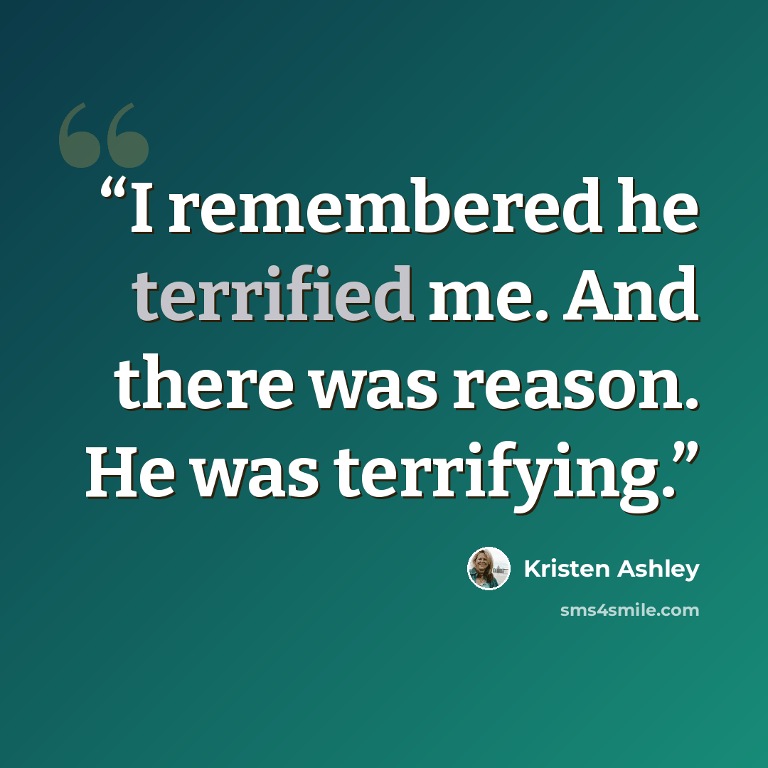 “I remembered he terrified me. And there was reason. He was terrifying.” quote by Kristen Ashley