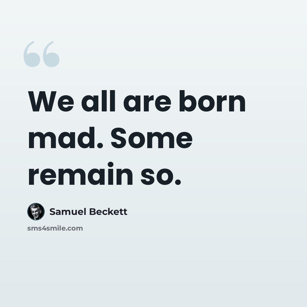 “We all are born mad. Some remain so.” quote by Samuel Beckett