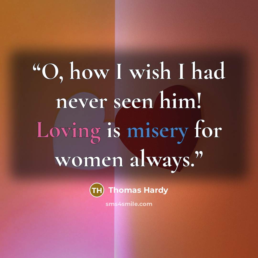 “O, how I wish I had never seen him! Loving is misery for women always.” quote by Thomas Hardy