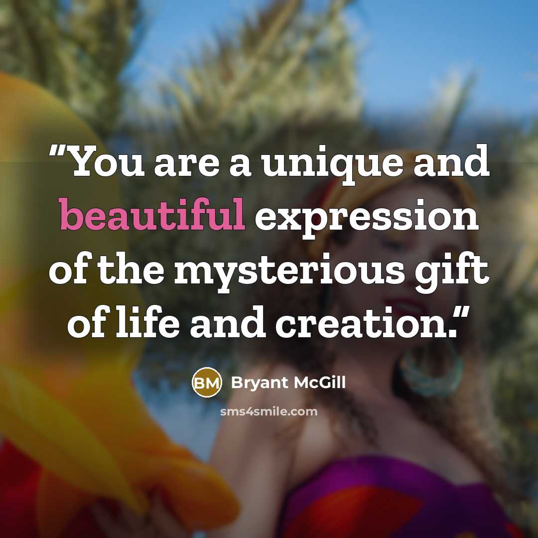 “You are a unique and beautiful expression of the mysterious gift of life and creation.” quote by Bryant McGill