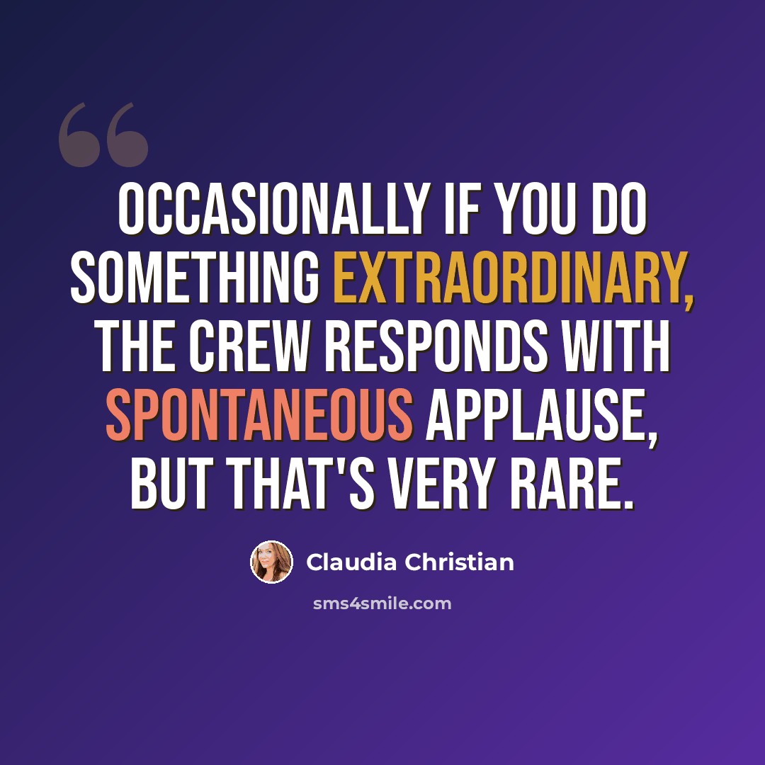 “Occasionally if you do something extraordinary, the crew responds with spontaneous applause, but that's very rare.” quote by Claudia Christian