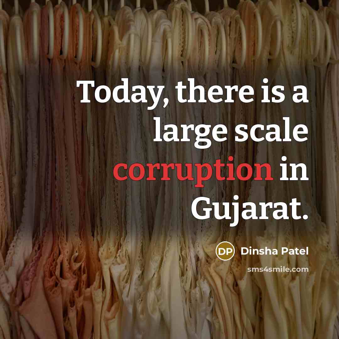 “Today, there is a large scale corruption in Gujarat.” quote by Dinsha Patel