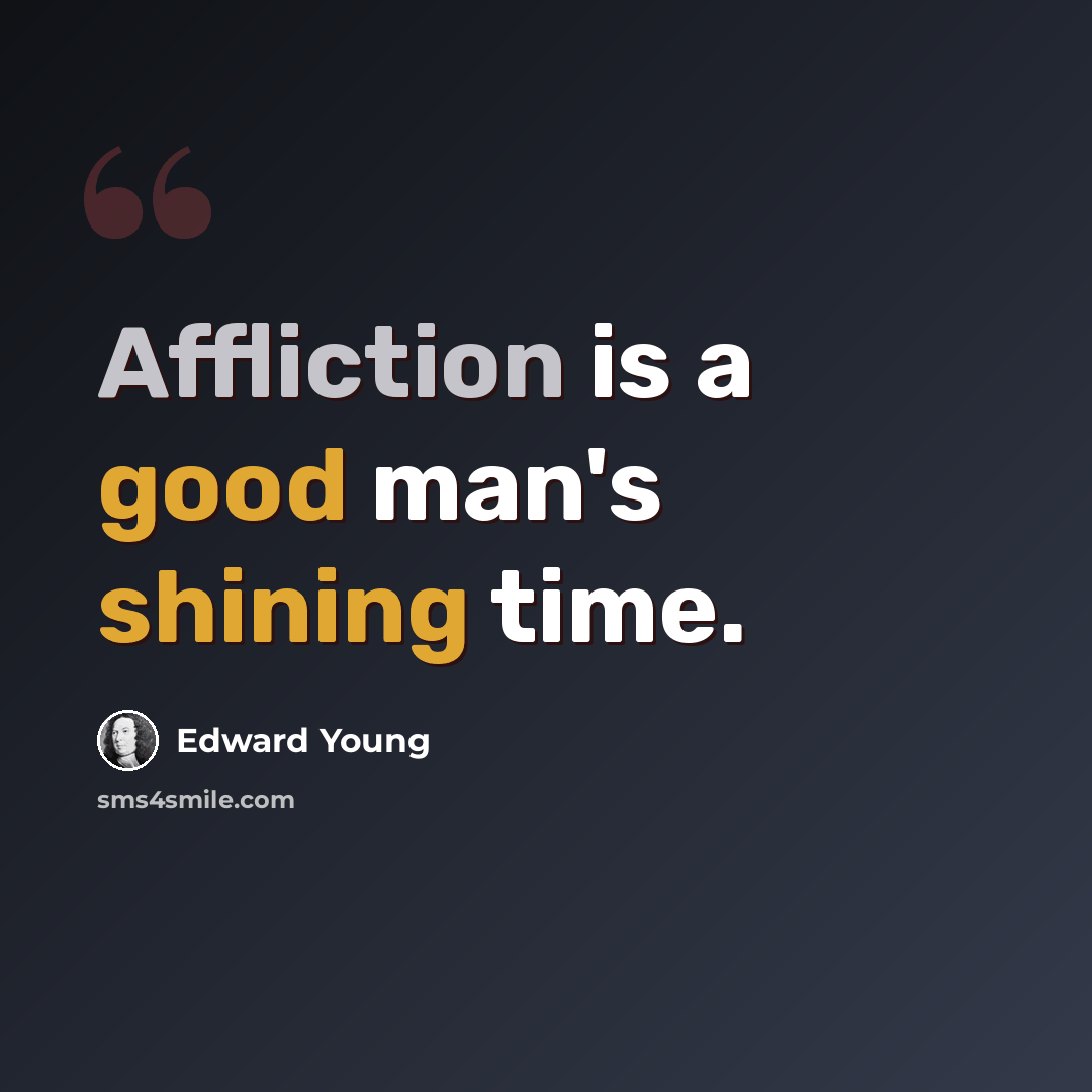 “Affliction is a good man's shining time.” quote by Edward Young