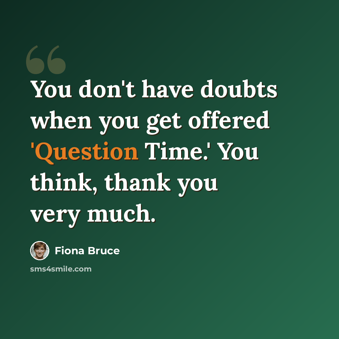 “You don't have doubts when you get offered 'Question Time.' You think, thank you very much.” quote by Fiona Bruce