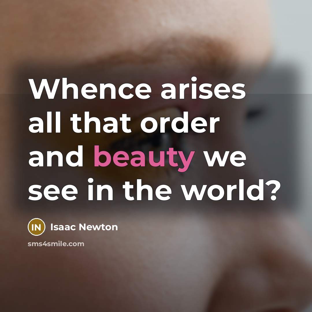“Whence arises all that order and beauty we see in the world?” quote by Isaac Newton