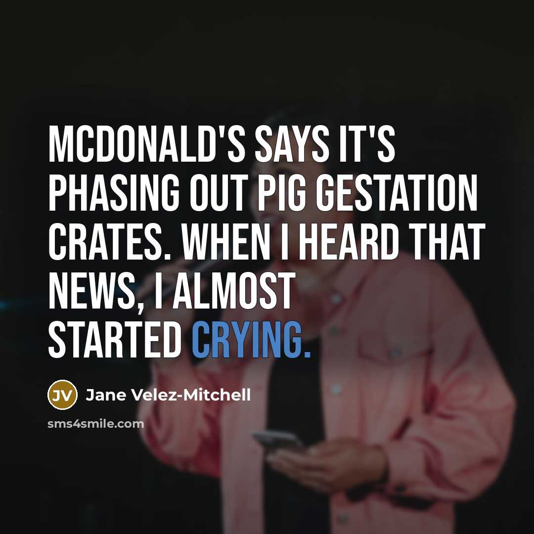 “McDonald's says it's phasing out pig gestation crates. When I heard that news, I almost started crying.” quote by Jane Velez-Mitchell