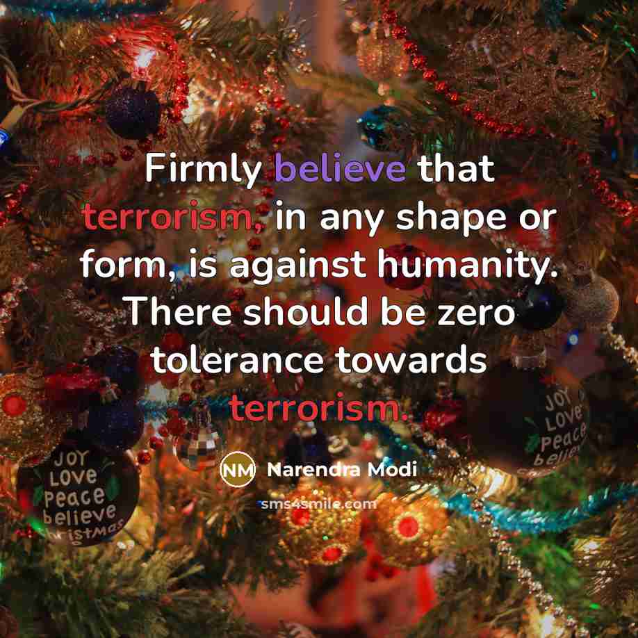 “Firmly believe that terrorism, in any shape or form, is against humanity. There should be zero tolerance towards terrorism.” quote by Narendra Modi