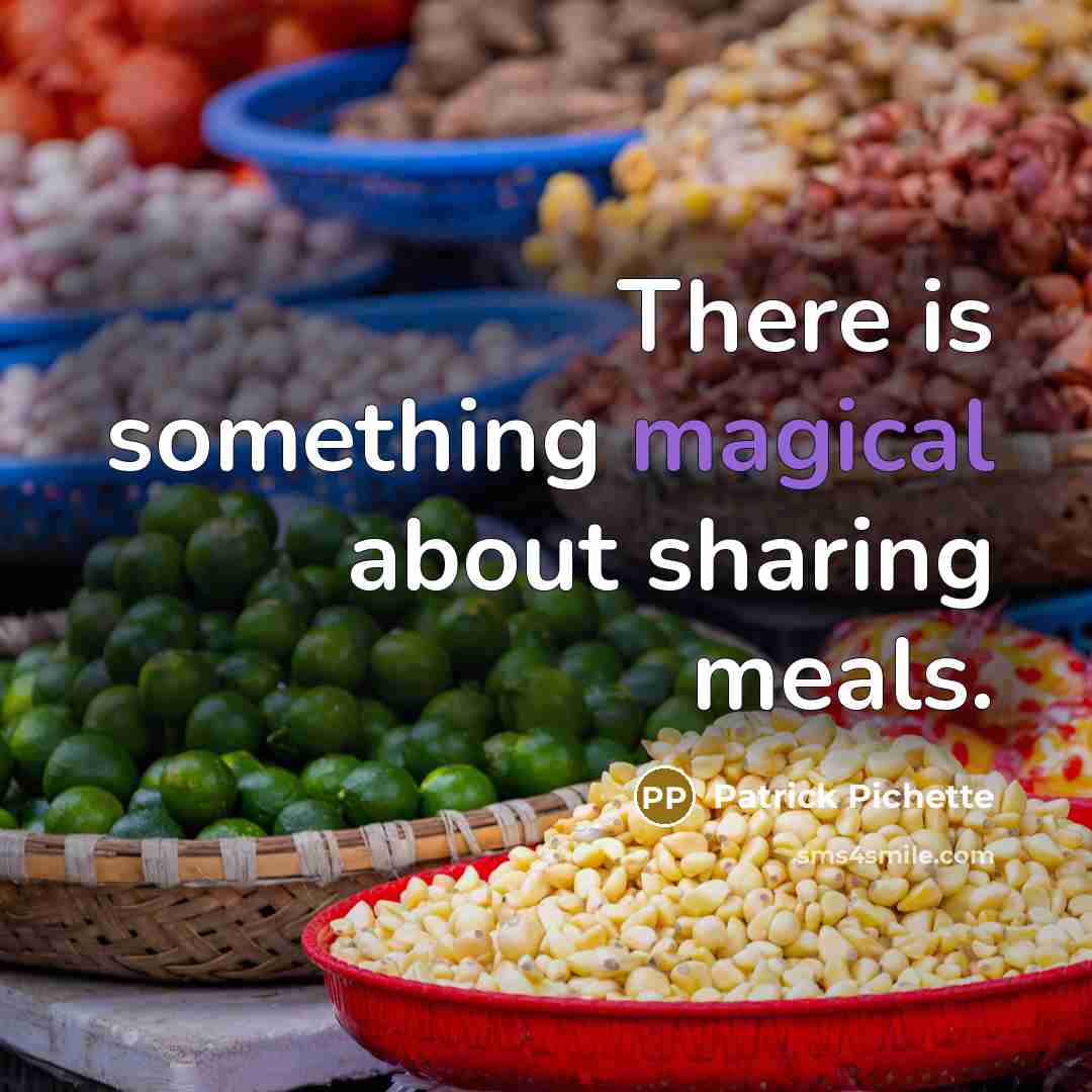 “There is something magical about sharing meals.” quote by Patrick Pichette