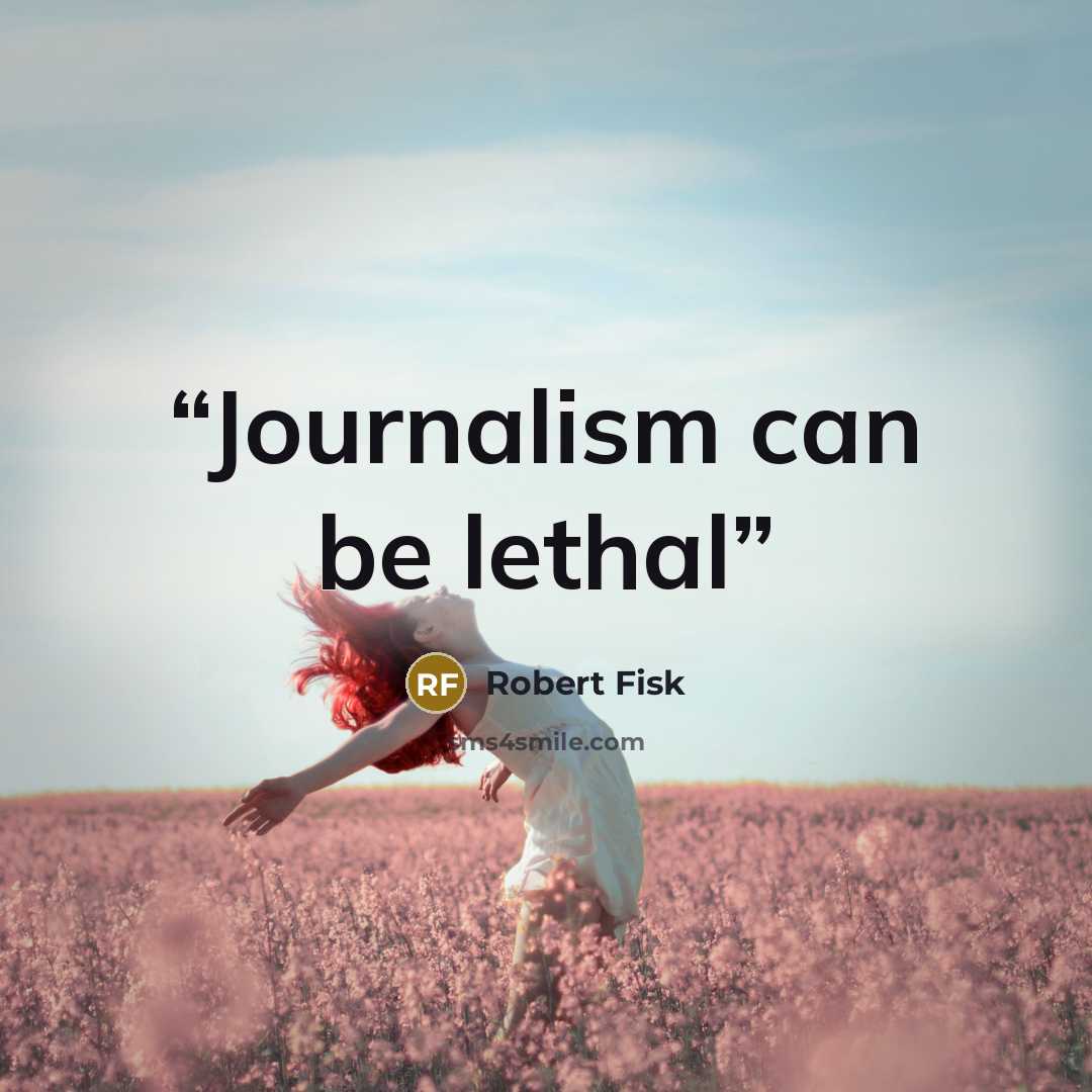 “Journalism can be lethal” quote by Robert Fisk