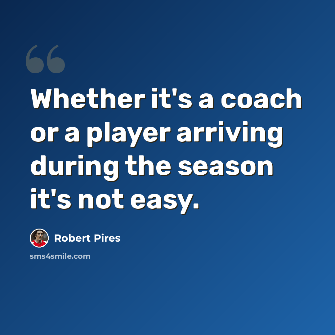 “Whether it's a coach or a player arriving during the season it's not easy.” quote by Robert Pires