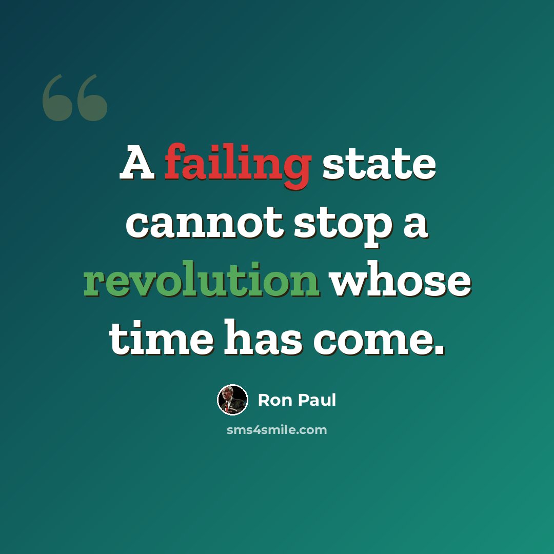 “A failing state cannot stop a revolution whose time has come.” quote by Ron Paul