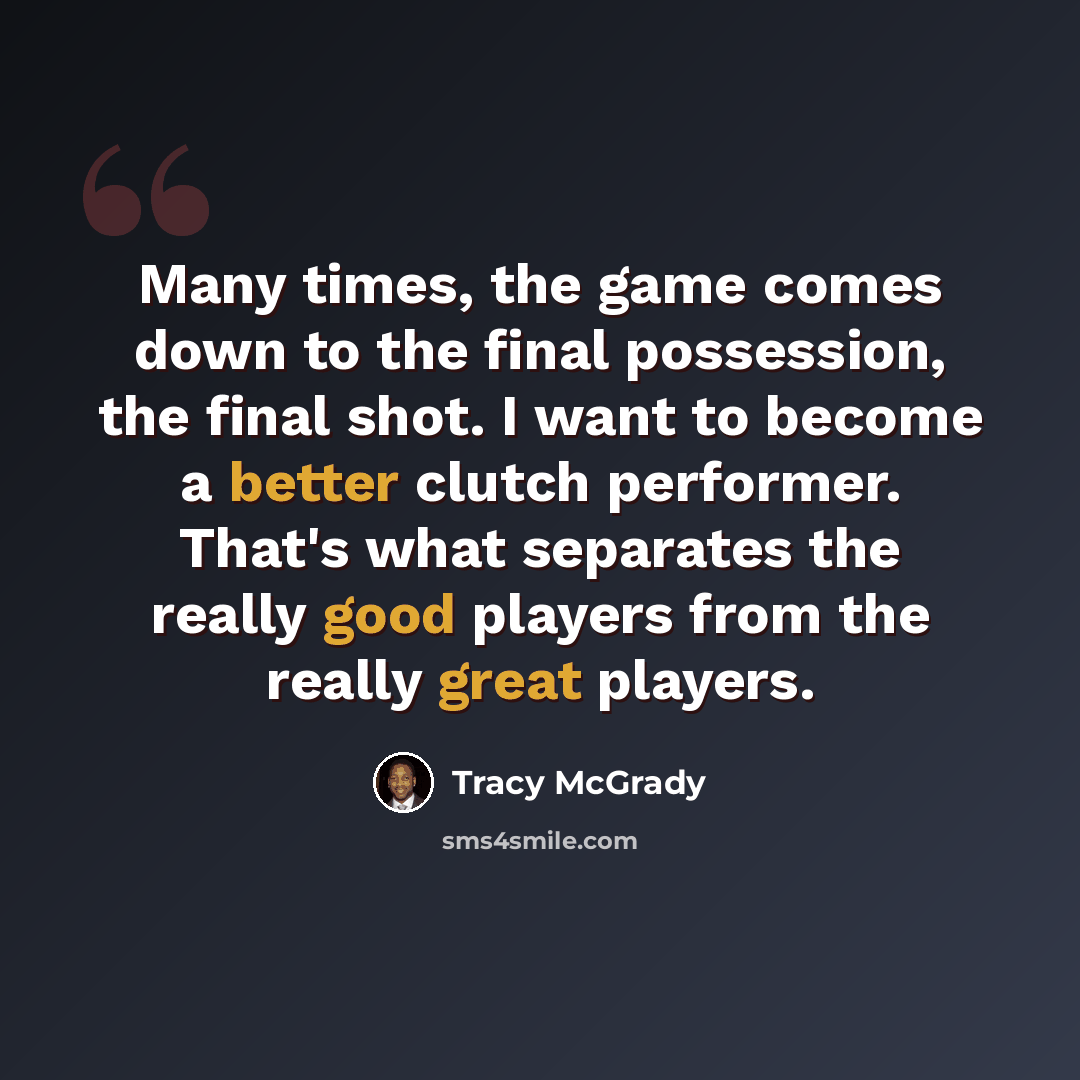 “Many times, the game comes down to the final possession, the final shot. I want to become a better clutch performer. That's what separates the really good players from the really great players.” quote by Tracy McGrady