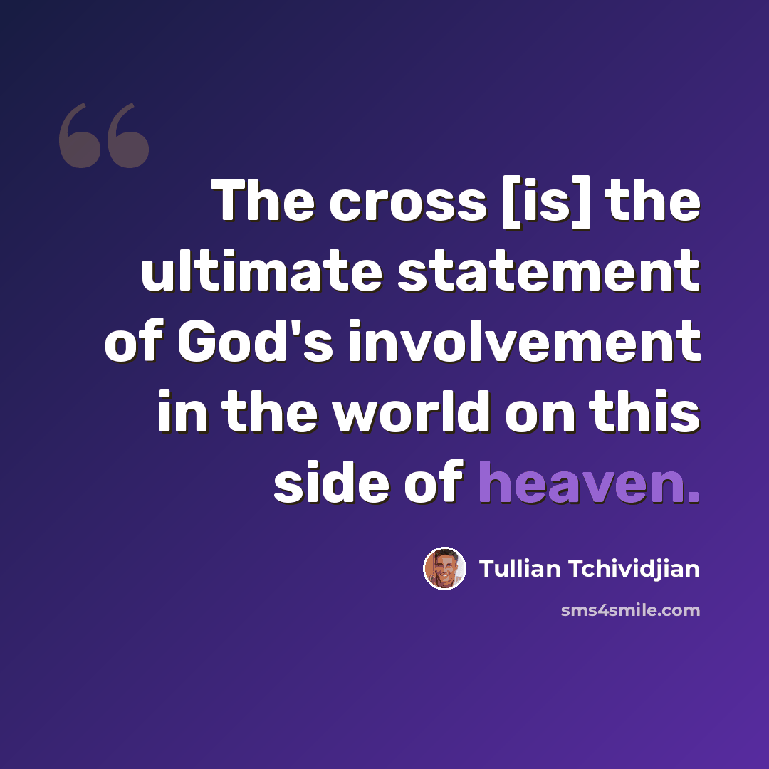 “The cross [is] the ultimate statement of God's involvement in the world on this side of heaven.” quote by Tullian Tchividjian