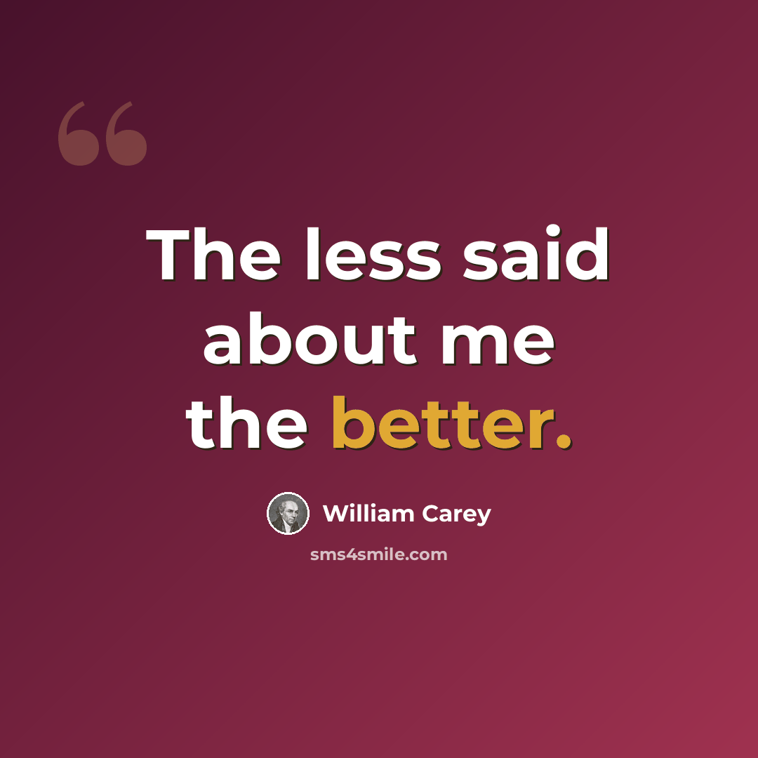 “The less said about me the better.” quote by William Carey