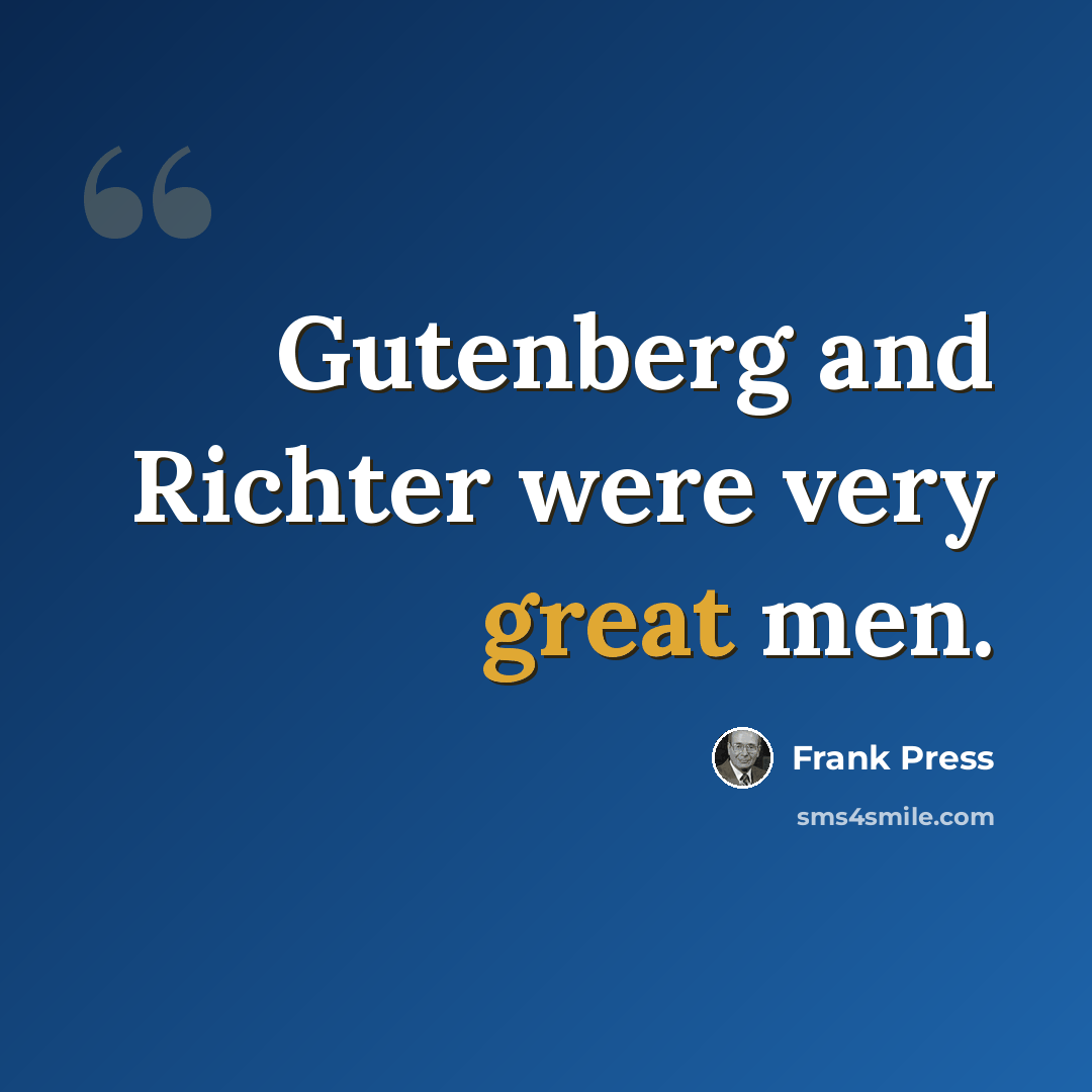“Gutenberg and Richter were very great men.” quote by Frank Press