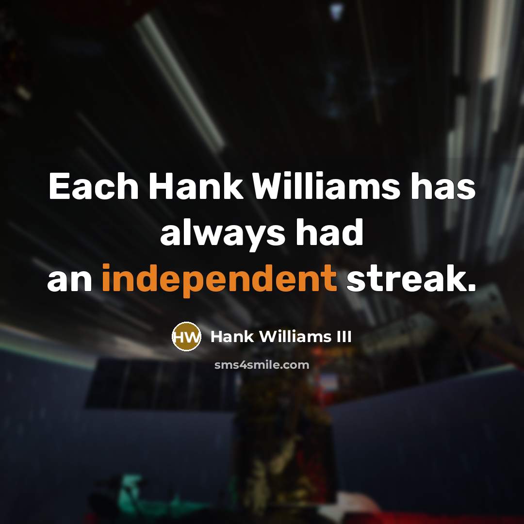 “Each Hank Williams has always had an independent streak.” quote by Hank Williams III