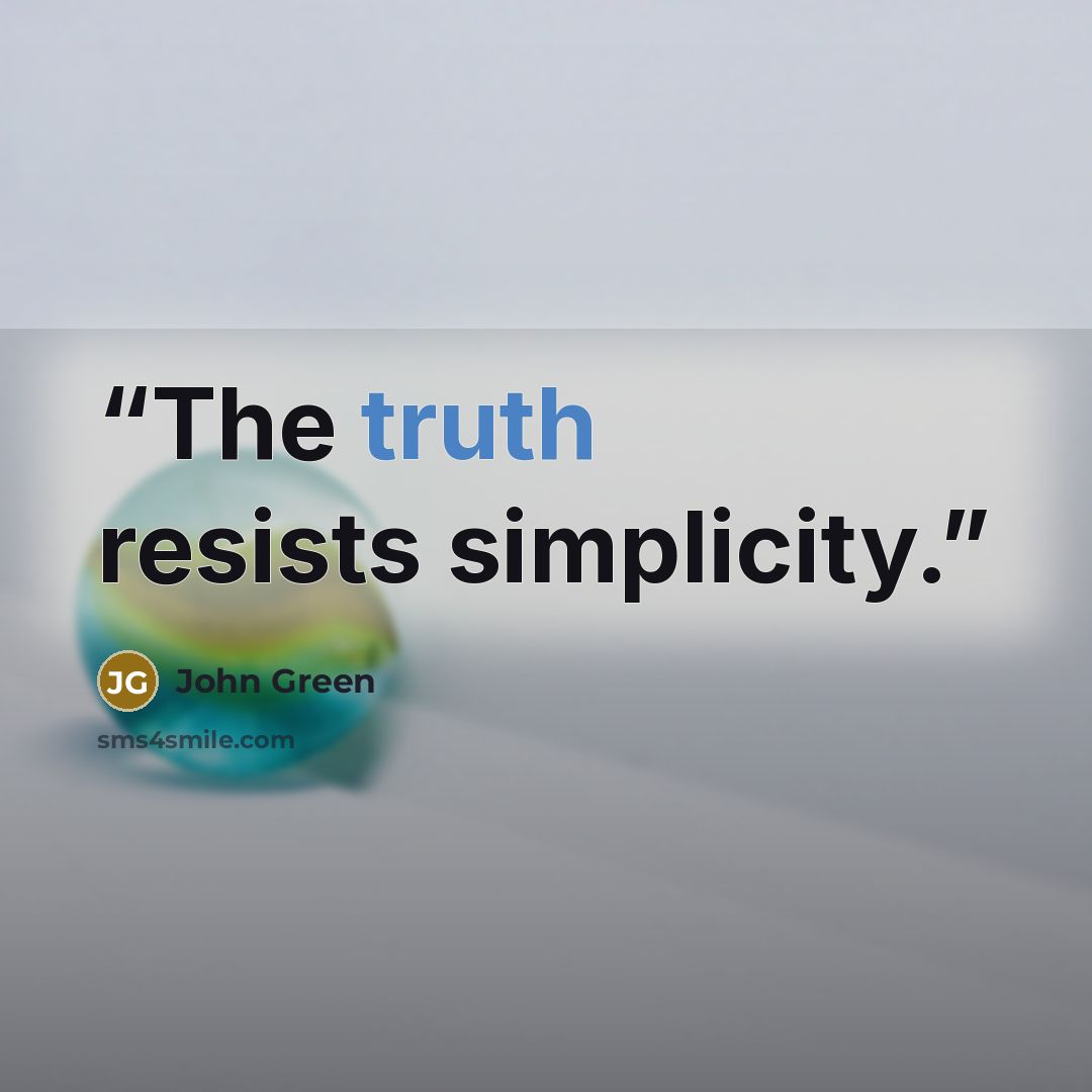 “The truth resists simplicity.” quote by John Green