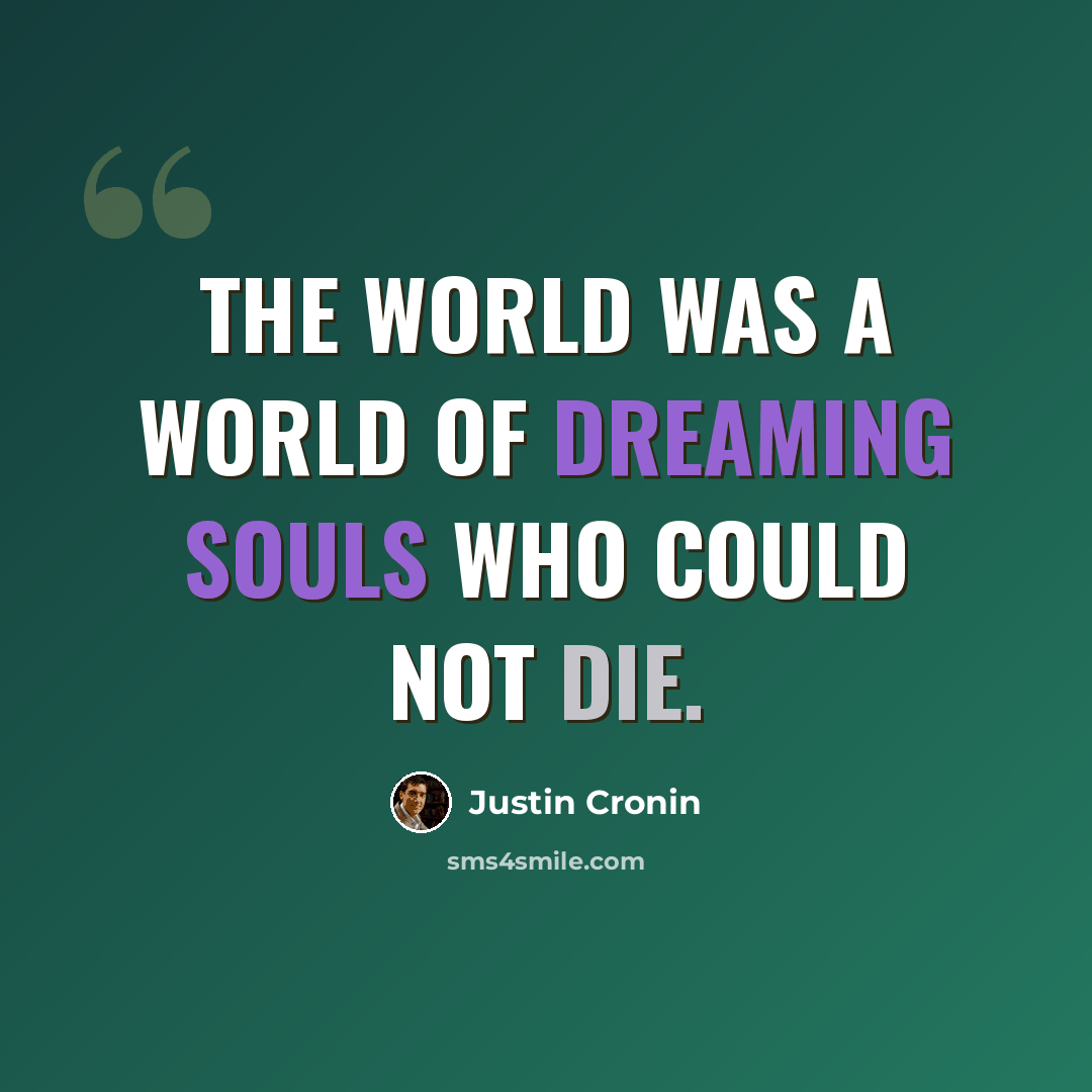 “The world was a world of dreaming souls who could not die.” quote by Justin Cronin