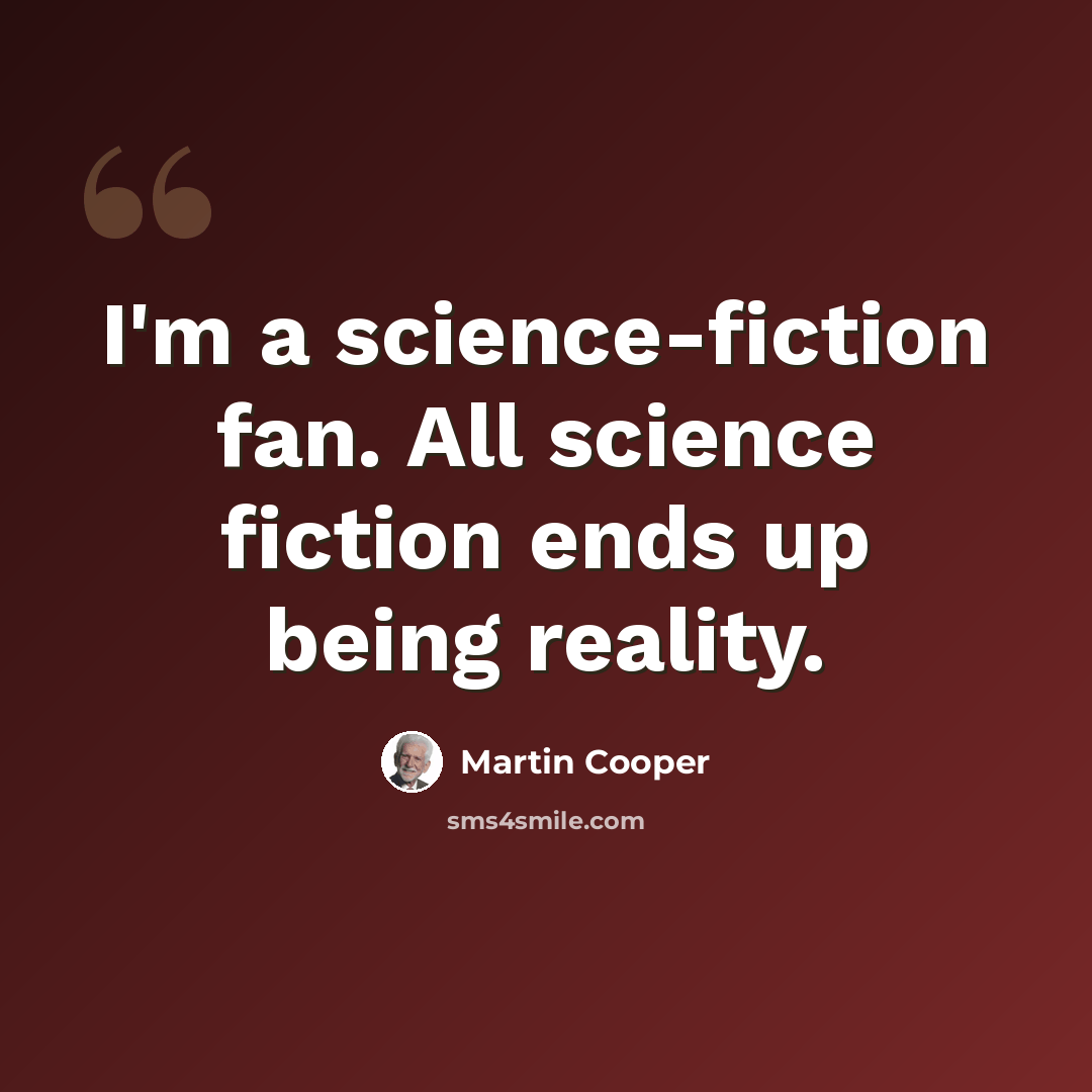 “I'm a science-fiction fan. All science fiction ends up being reality.” quote by Martin Cooper